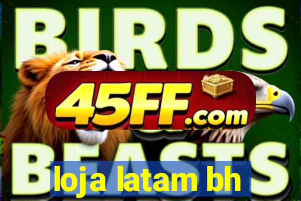 loja latam bh